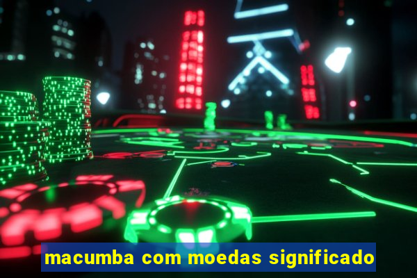 macumba com moedas significado